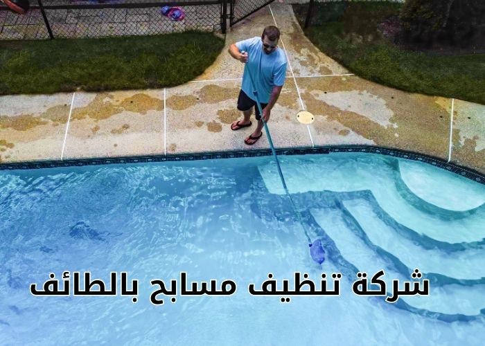 شركة تنظيف مسابح بالطائف: دليل شامل للحفاظ على مسبحك نظيفًا وآمنًا